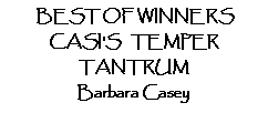 Text Box: BEST OF WINNERSCASI'S   TEMPER TANTRUM Barbara Casey 