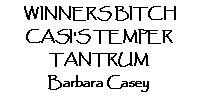 Text Box: WINNERS BITCHCASI'S TEMPER TANTRUM Barbara Casey 